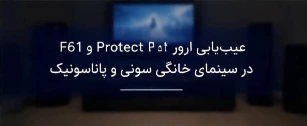 تعمیر پروتکت سینمای خانگی سونی و پاناسونیک (رفع ارور Protect و F61) مقاله درباره عیبیابی ارور PROTECT و F61 در سینمای خانگی سونی و پاناسونیک